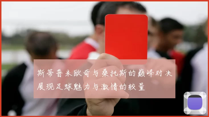 斯蒂普米欧奇与桑托斯的巅峰对决展现足球魅力与激情的较量