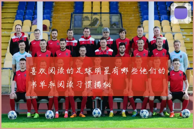 喜欢阅读的足球明星有哪些他们的书单和阅读习惯揭秘