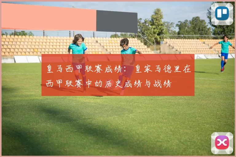 皇马西甲联赛成绩：皇家马德里在西甲联赛中的历史成绩与战绩