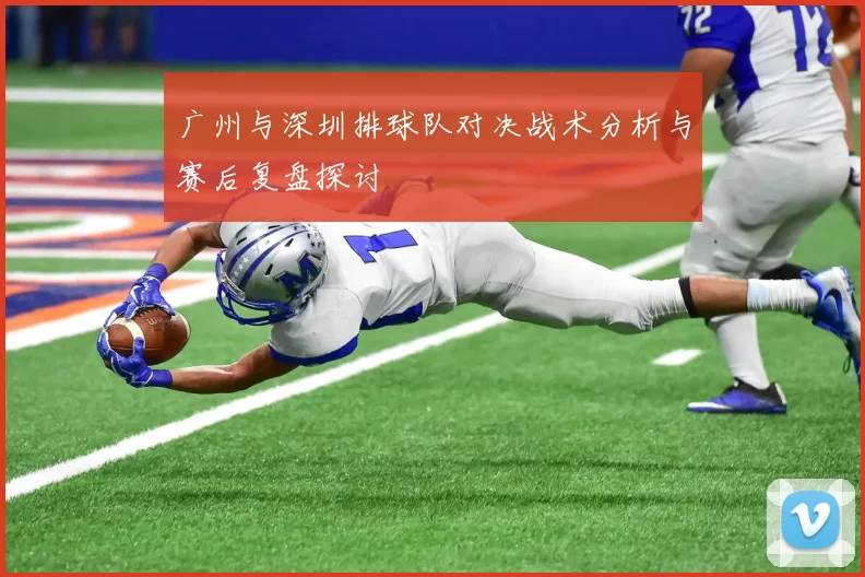 广州与深圳排球队对决战术分析与赛后复盘探讨