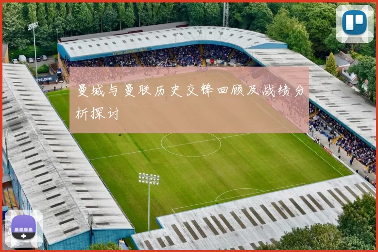 曼城与曼联历史交锋回顾及战绩分析探讨