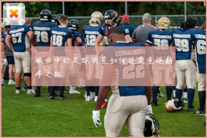 狼口中的足球明星如何逆袭重返巅峰之路