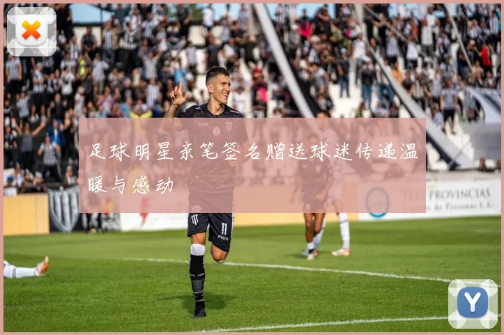 足球明星亲笔签名赠送球迷传递温暖与感动