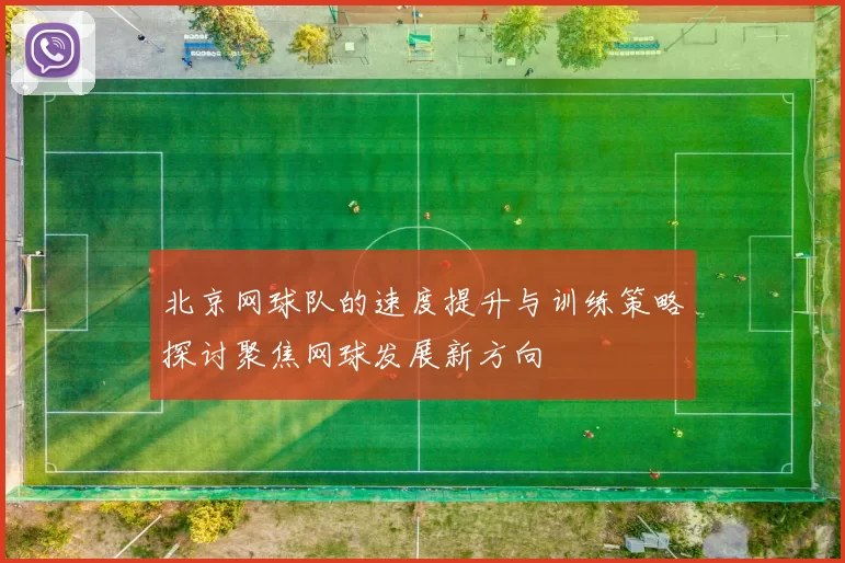 北京网球队的速度提升与训练策略探讨聚焦网球发展新方向