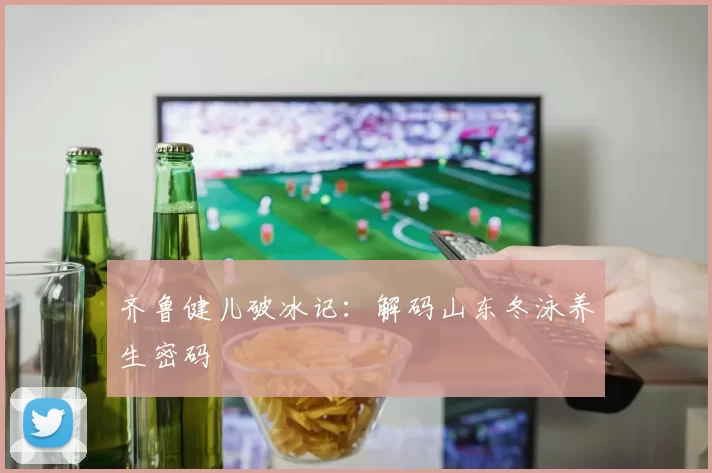 齐鲁健儿破冰记：解码山东冬泳养生密码